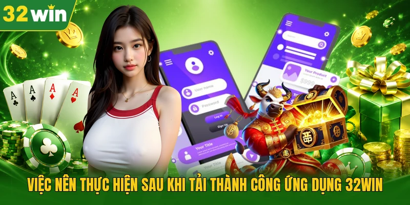 Việc nên thực hiện sau khi tải thành công ứng dụng 32WIN